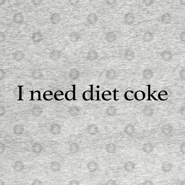 I Need Diet Coke by TrikoNovelty